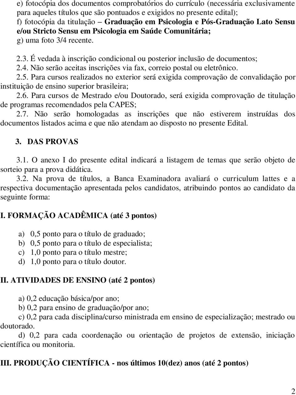 2.5. Para cursos realizados no exterior será exigida comprovação de convalidação por instituição de ensino superior brasileira; 2.6.