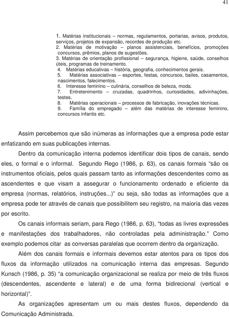 Matérias de orientação profissional segurança, higiene, saúde, conselhos úteis, programas de treinamento. 4. Matérias educativas história, geografia, conhecimentos gerais. 5.