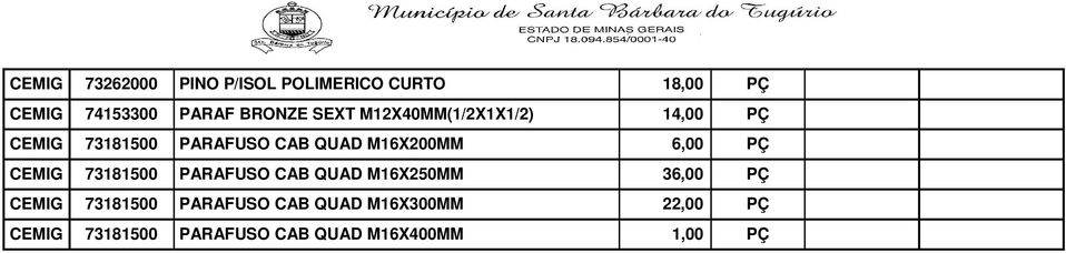 M16X200MM 6,00 PÇ CEMIG 73181500 PARAFUSO CAB QUAD M16X250MM 36,00 PÇ CEMIG