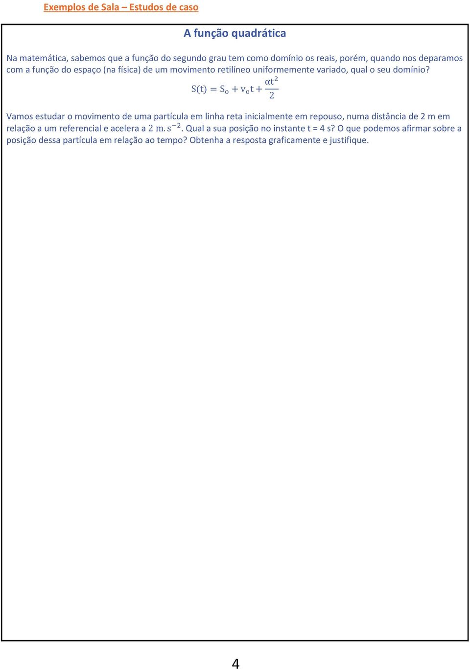 StS v t αt 2 Vamos estudar o movimento de uma partícula em linha reta inicialmente em repouso, numa distância de 2 m em relação a um referencial e