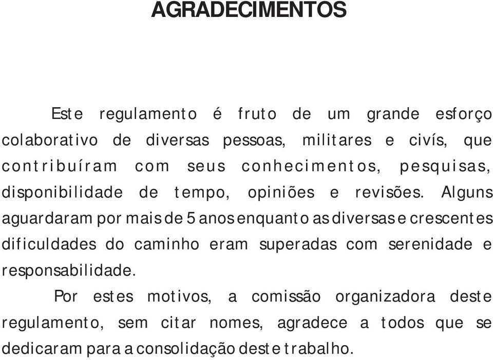 Alguns aguardaram por mais de 5 anos enquanto as diversas e crescentes dificuldades do caminho eram superadas com serenidade e