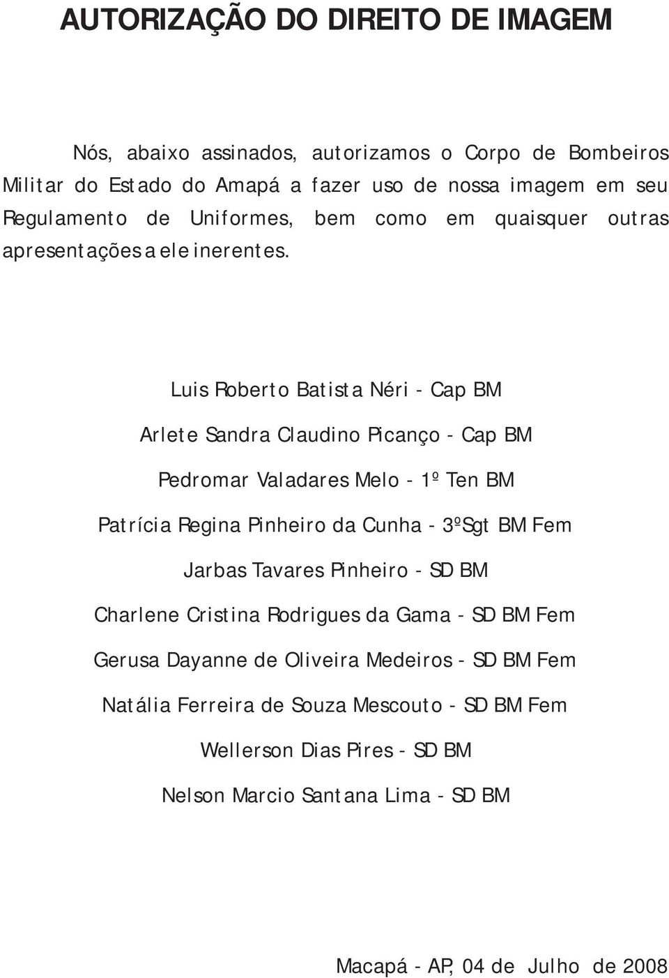 Luis Roberto Batista Néri - Cap BM Arlete Sandra Claudino Picanço - Cap BM Pedromar Valadares Melo - 1º Ten BM Patrícia Regina Pinheiro da Cunha - 3ºSgt BM Fem Jarbas