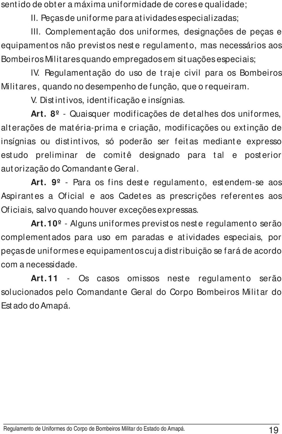 Regulamentação do uso de traje civil para os Bombeiros Militares, quando no desempenho de função, que o requeiram. V. Distintivos, identificação e insígnias. Art.