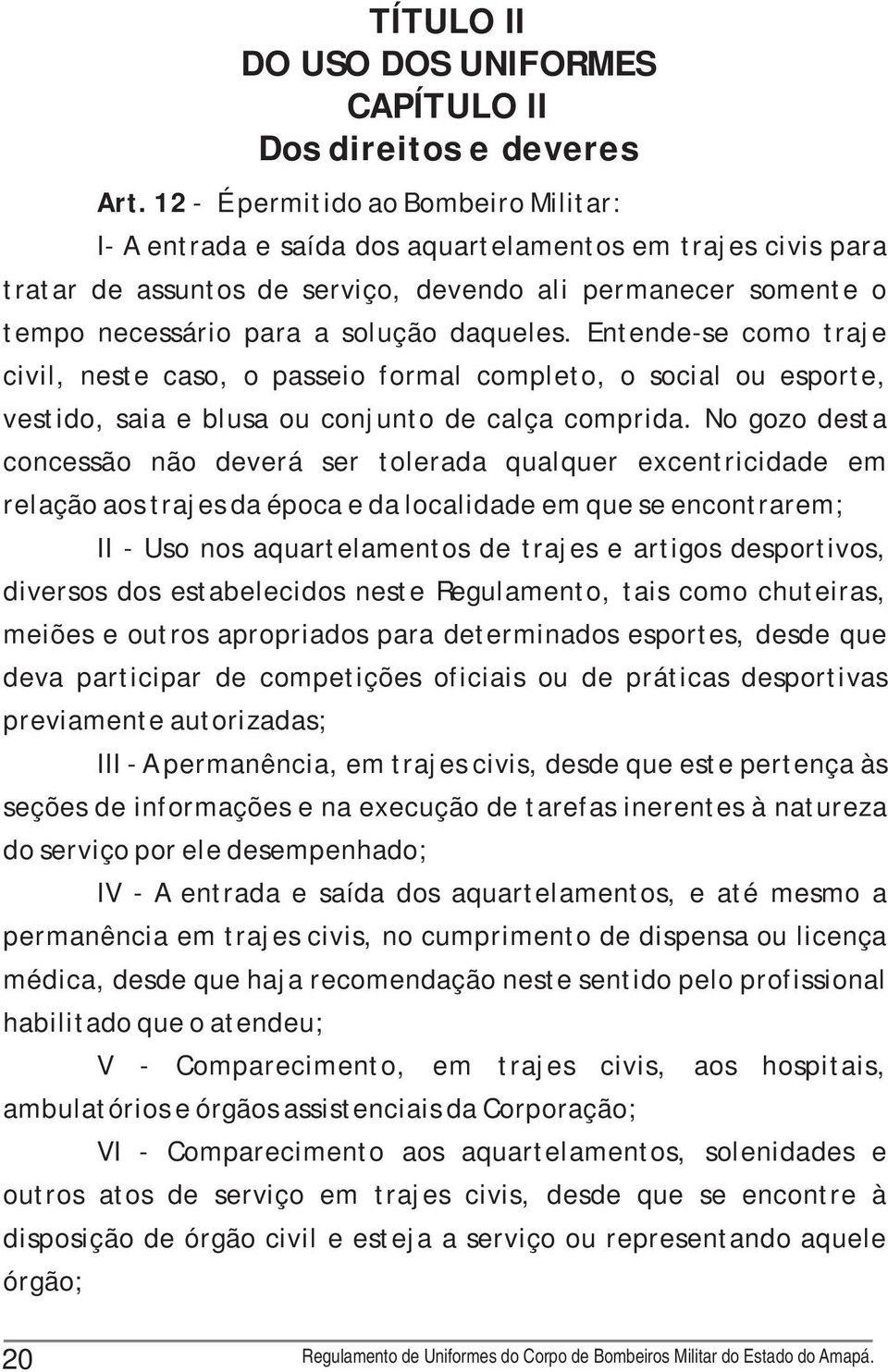 No gozo desta concessão não deverá ser tolerada qualquer excentricidade em relação aos trajes da época e da localidade em que se encontrarem; II - Uso nos aquartelamentos de trajes e artigos