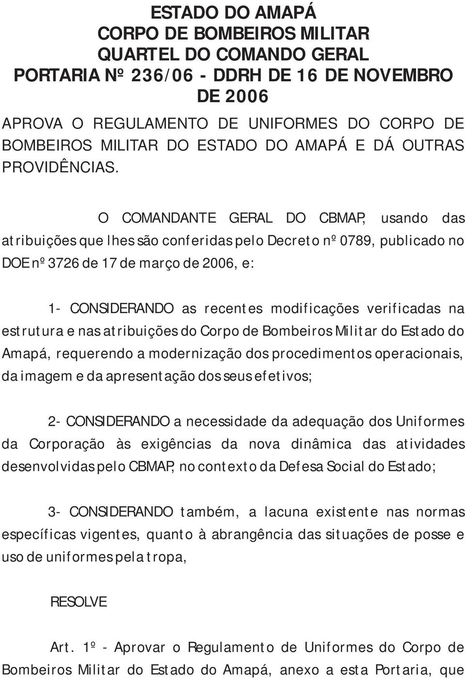 O COMANDANTE GERAL DO CBMAP, usando das atribuições que lhes são conferidas pelo Decreto nº 0789, publicado no DOE nº 3726 de 17 de março de 2006, e: 1- CONSIDERANDO as recentes modificações