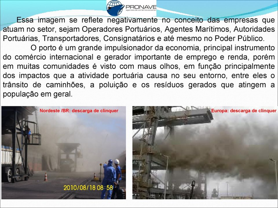 O porto é um grande impulsionador da economia, principal instrumento do comércio internacional e gerador importante de emprego e renda, porém em muitas comunidades