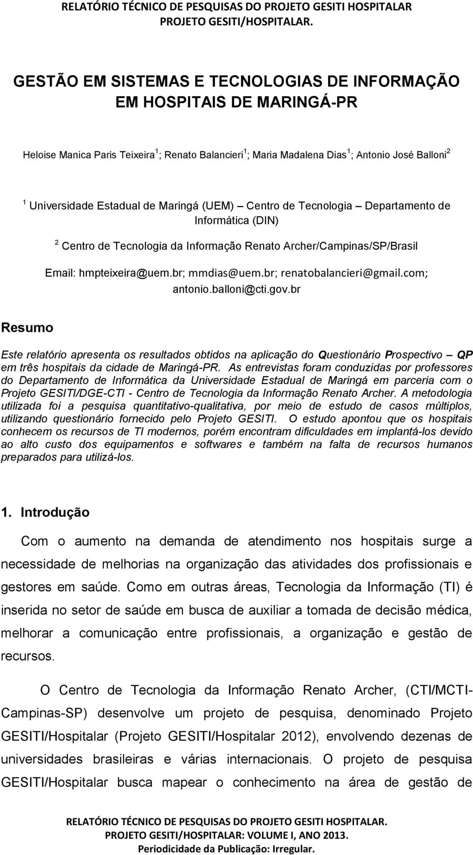br; renatobalancieri@gmail.com; antonio.balloni@cti.gov.br Resumo Este relatório apresenta os resultados obtidos na aplicação do Questionário Prospectivo QP em três hospitais da cidade de Maringá-PR.