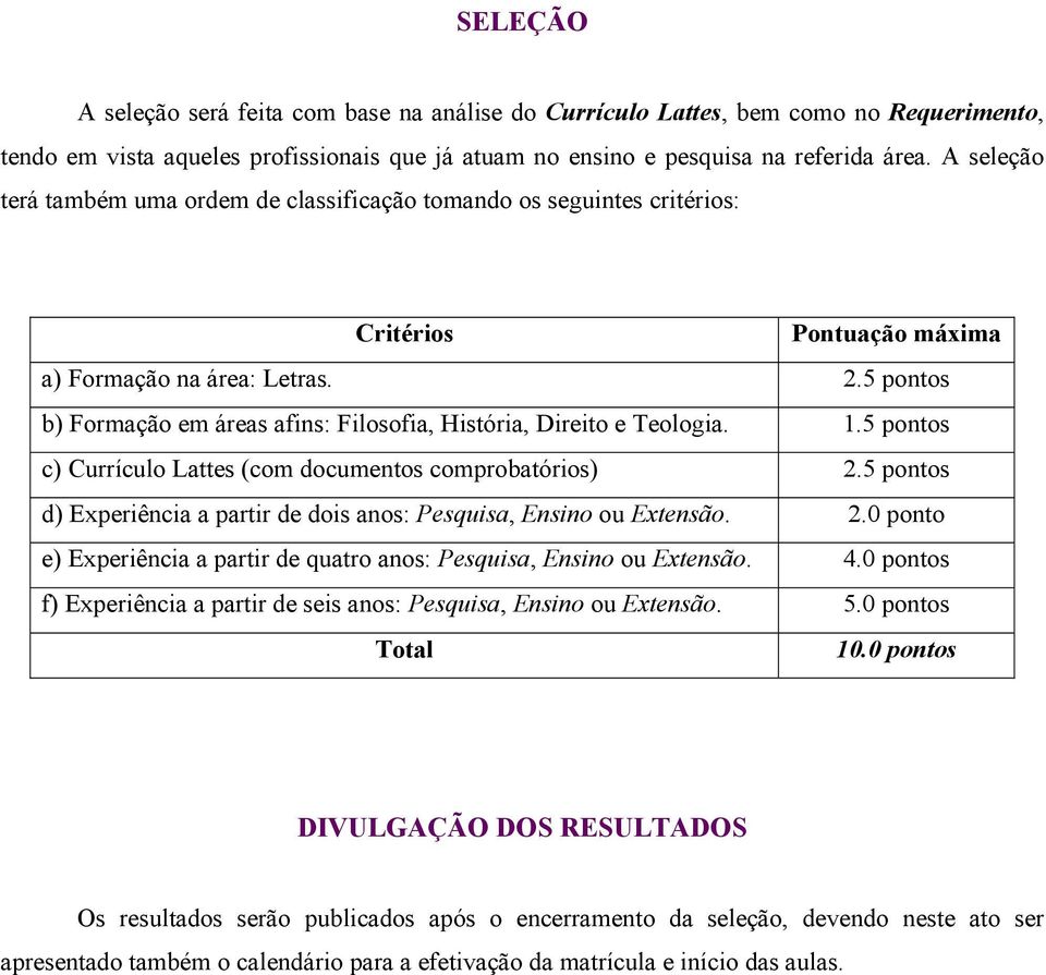 5 pontos b) Formação em áreas afins: Filosofia, História, Direito e Teologia. 1.5 pontos c) Currículo Lattes (com documentos comprobatórios) 2.