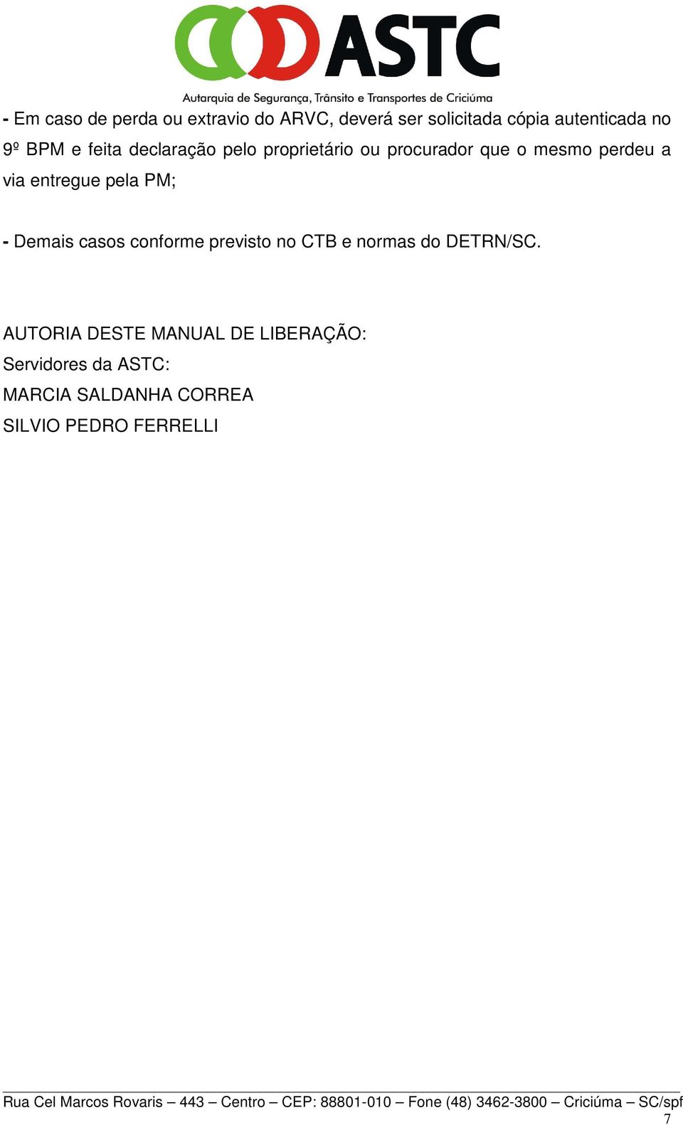 entregue pela PM; - Demais casos conforme previsto no CTB e normas do DETRN/SC.