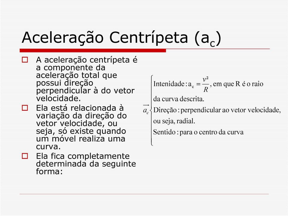 Ela está relacionada à variação da direção do vetor velocidade, ou seja, só existe quando um móvel realiza uma curva.