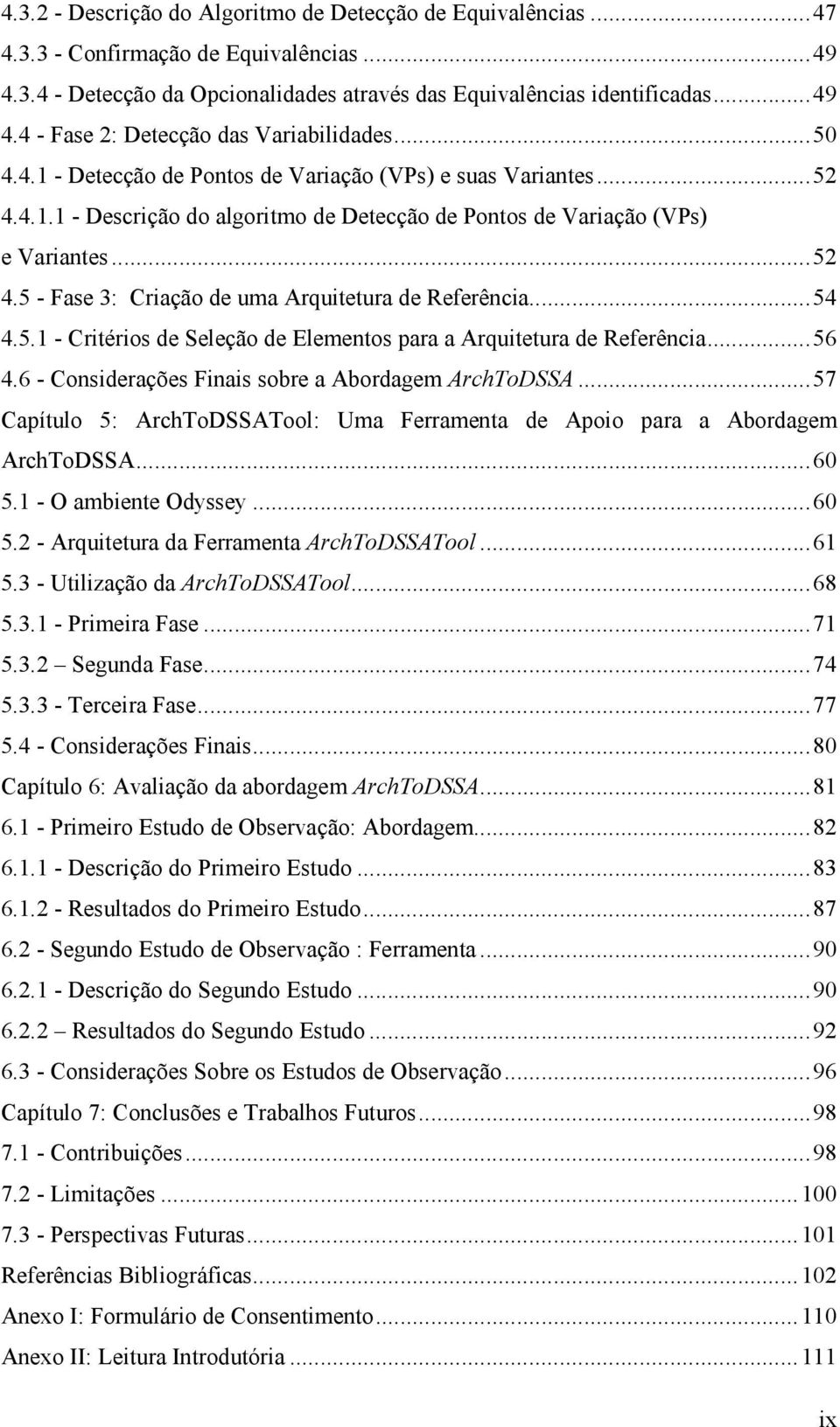 ..54 4.5.1 - Critérios de Seleção de Elementos para a Arquitetura de Referência...56 4.6 - Considerações Finais sobre a Abordagem ArchToDSSA.