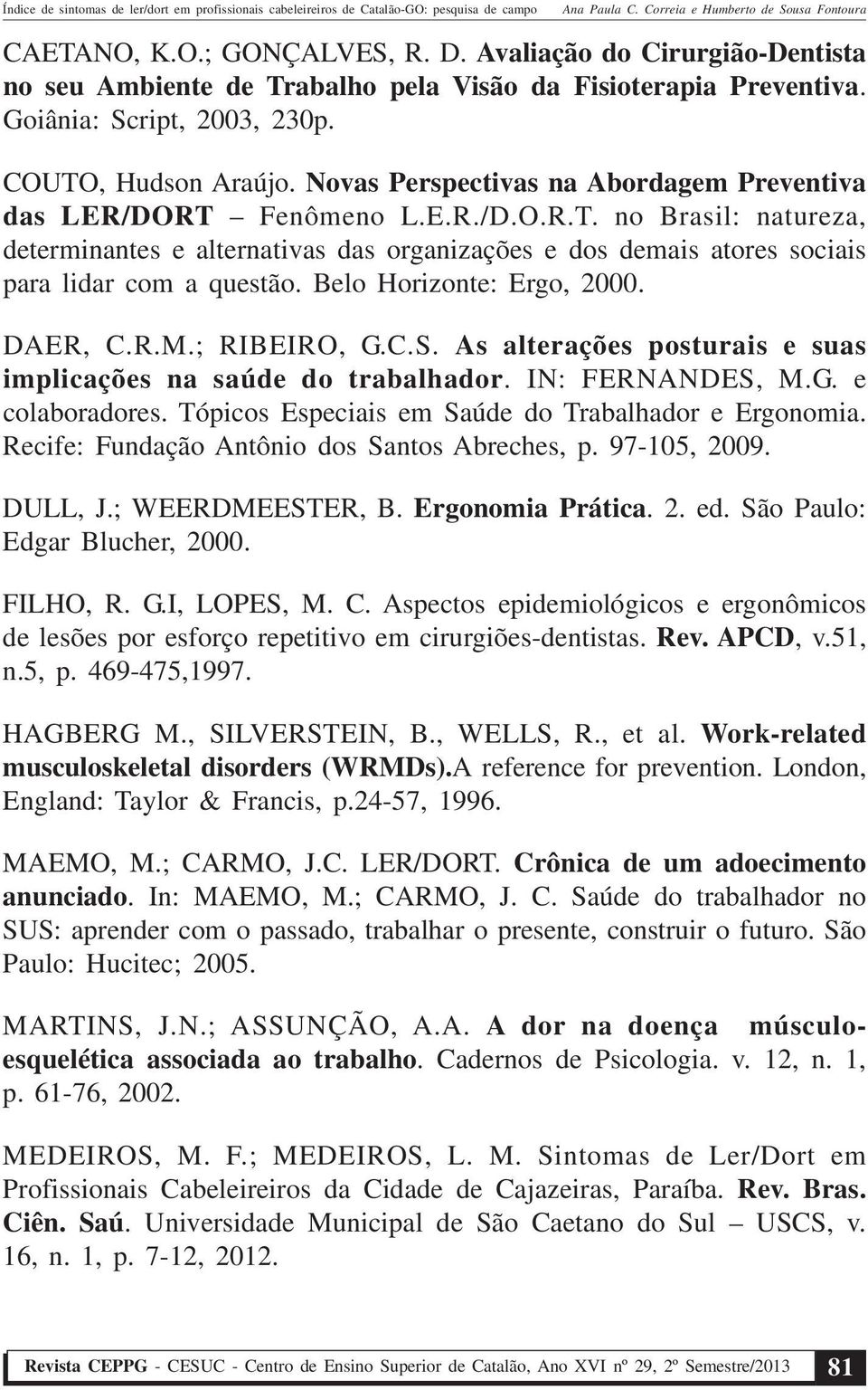 Belo Horizonte: Ergo, 2000. DAER, C.R.M.; RIBEIRO, G.C.S. As alterações posturais e suas implicações na saúde do trabalhador. IN: FERNANDES, M.G. e colaboradores.