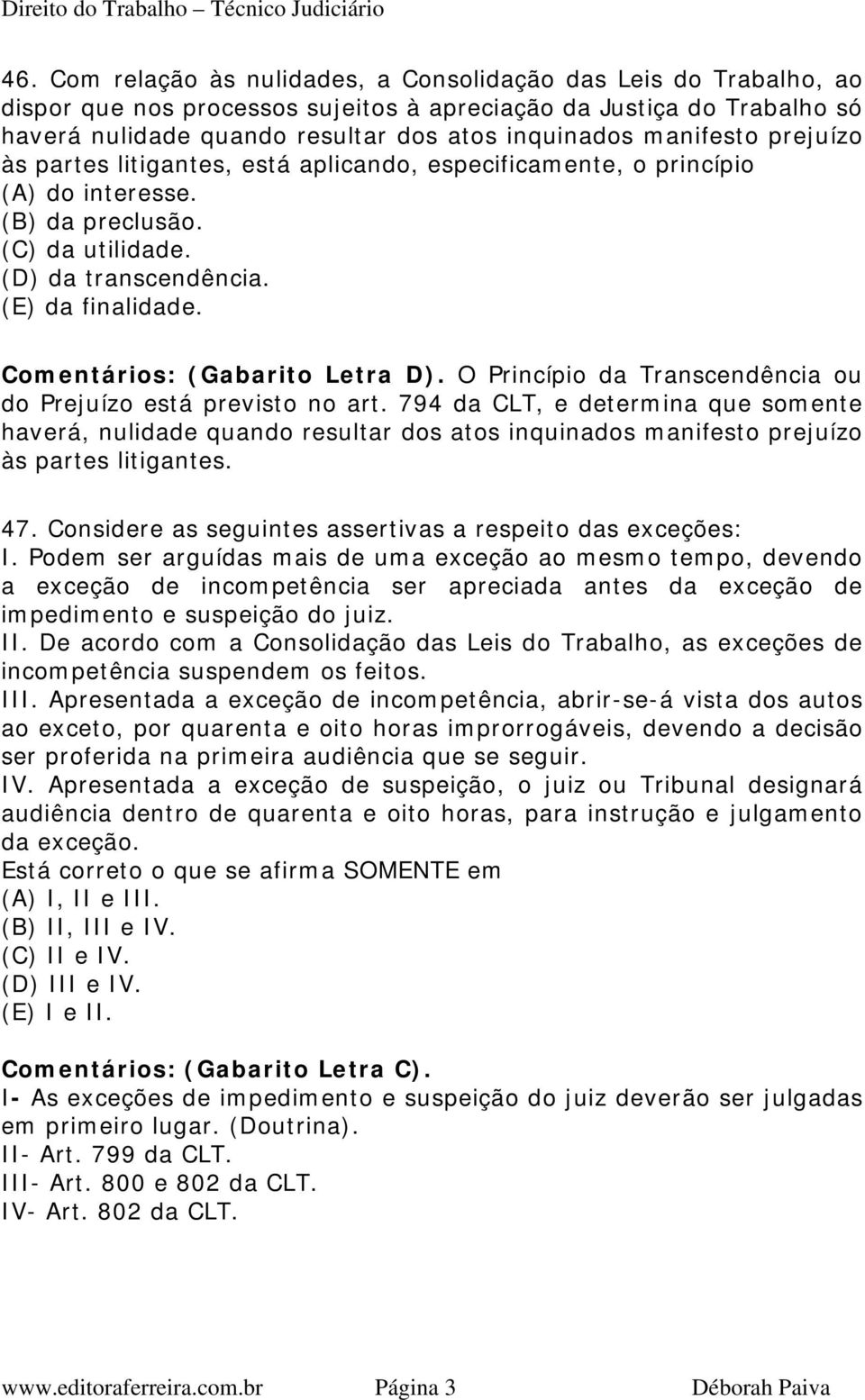 Comentários: (Gabarito Letra D). O Princípio da Transcendência ou do Prejuízo está previsto no art.