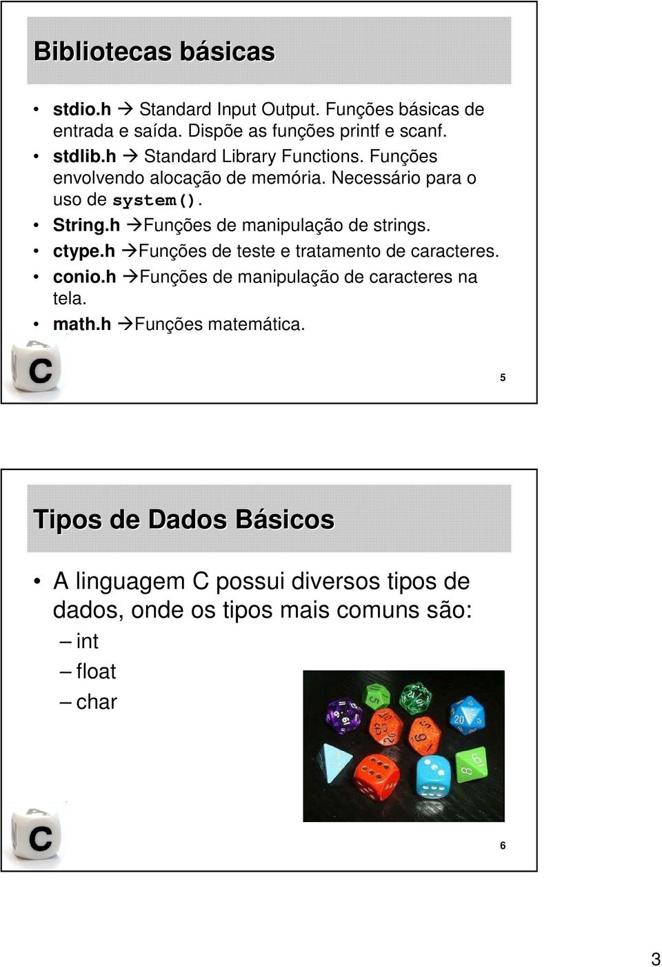 h Funções de manipulação de strings. ctype.h Funções de teste e tratamento de caracteres. conio.