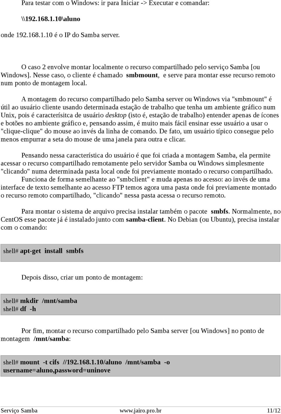 Nesse caso, o cliente é chamado smbmount, e serve para montar esse recurso remoto num ponto de montagem local.