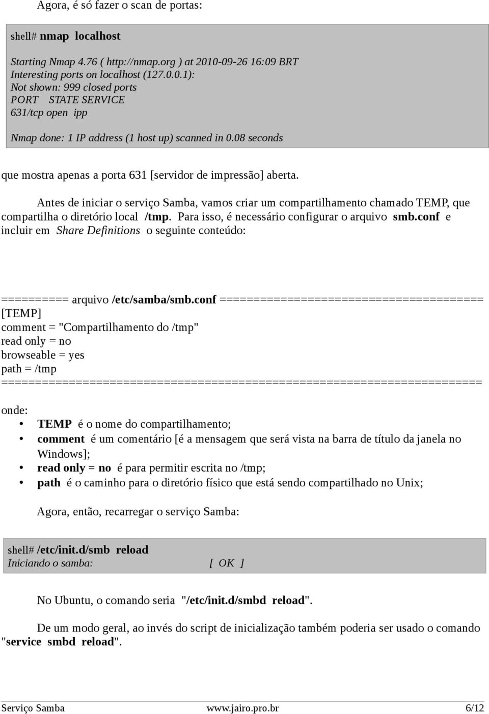 08 seconds que mostra apenas a porta 631 [servidor de impressão] aberta. Antes de iniciar o serviço Samba, vamos criar um compartilhamento chamado TEMP, que compartilha o diretório local /tmp.