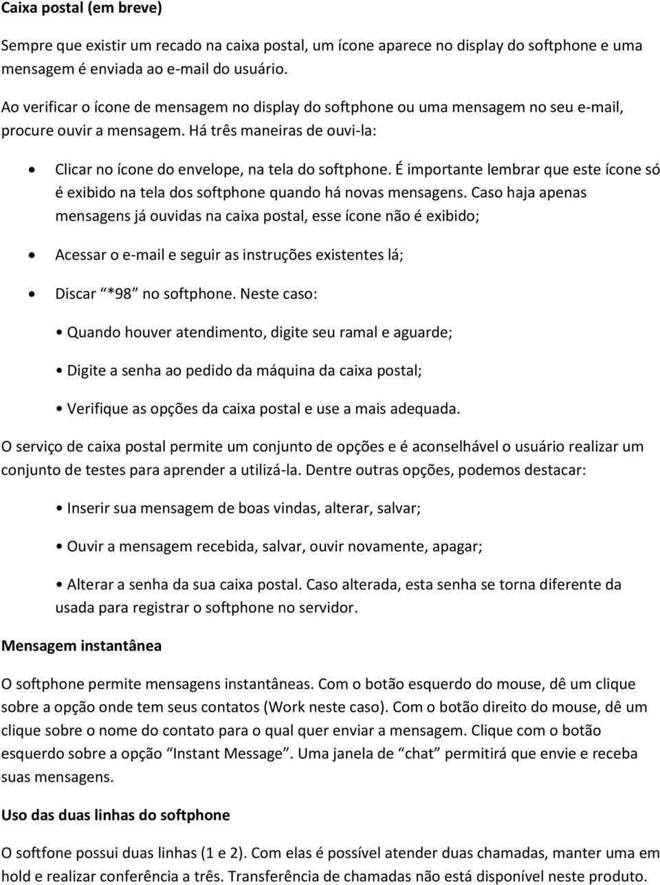 É importante lembrar que este ícone só é exibido na tela dos softphone quando há novas mensagens.