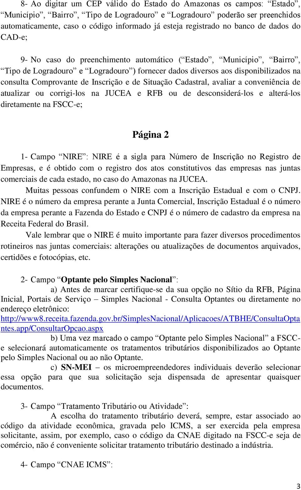 Comprovante de Inscrição e de Situação Cadastral, avaliar a conveniência de atualizar ou corrigi-los na JUCEA e RFB ou de desconsiderá-los e alterá-los diretamente na FSCC-e; Página 2 1- Campo NIRE :