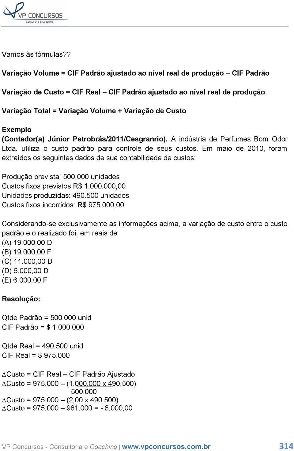 Custo Exemplo (Contador(a) Júnior Petrobrás/2011/Cesgranrio). A indústria de Perfumes Bom Odor Ltda. utiliza o custo padrão para controle de seus custos.