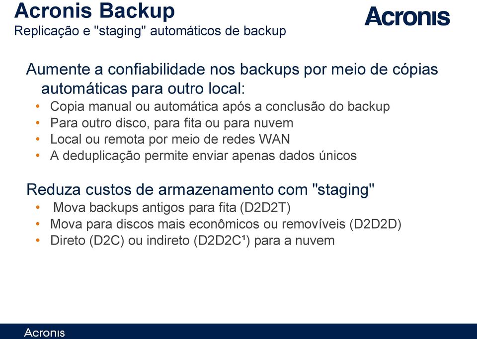 por meio de redes WAN A deduplicação permite enviar apenas dados únicos Reduza custos de armazenamento com "staging" Mova