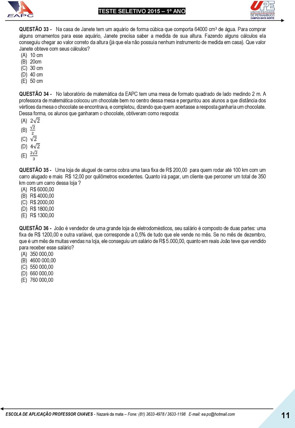 (A) 10 cm (B) 20cm (C) 30 cm (D) 40 cm (E) 50 cm QUESTÃO 34 - No laboratório de matemática da EAPC tem uma mesa de formato quadrado de lado medindo 2 m.