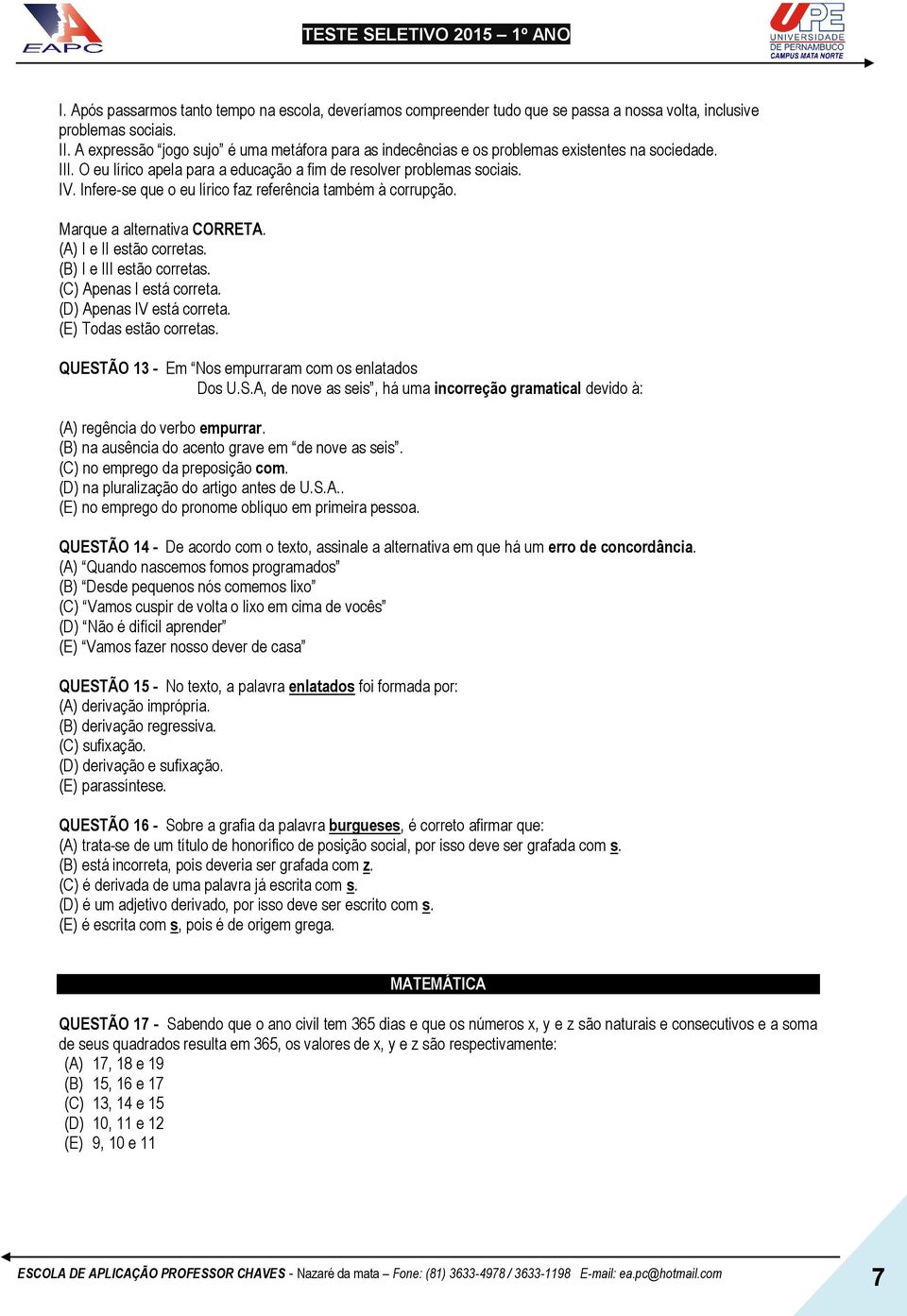 Infere-se que o eu lírico faz referência também à corrupção. Marque a alternativa CORRETA. (A) I e II estão corretas. (B) I e III estão corretas. (C) Apenas I está correta. (D) Apenas IV está correta.