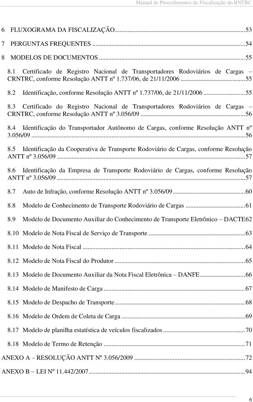 737/06, de 21/11/2006... 55 8.3 Certificado do Registro Nacional de Transportadores Rodoviários de Cargas CRNTRC, conforme Resolução ANTT nº 3.056/09... 56 8.