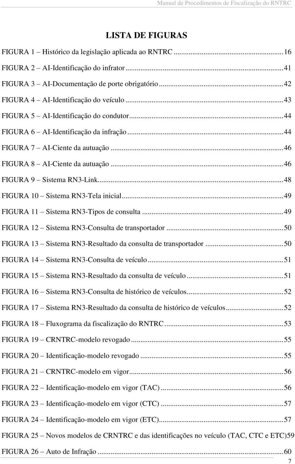 .. 46 FIGURA 8 AI-Ciente da autuação... 46 FIGURA 9 Sistema RN3-Link... 48 FIGURA 10 Sistema RN3-Tela inicial... 49 FIGURA 11 Sistema RN3-Tipos de consulta.