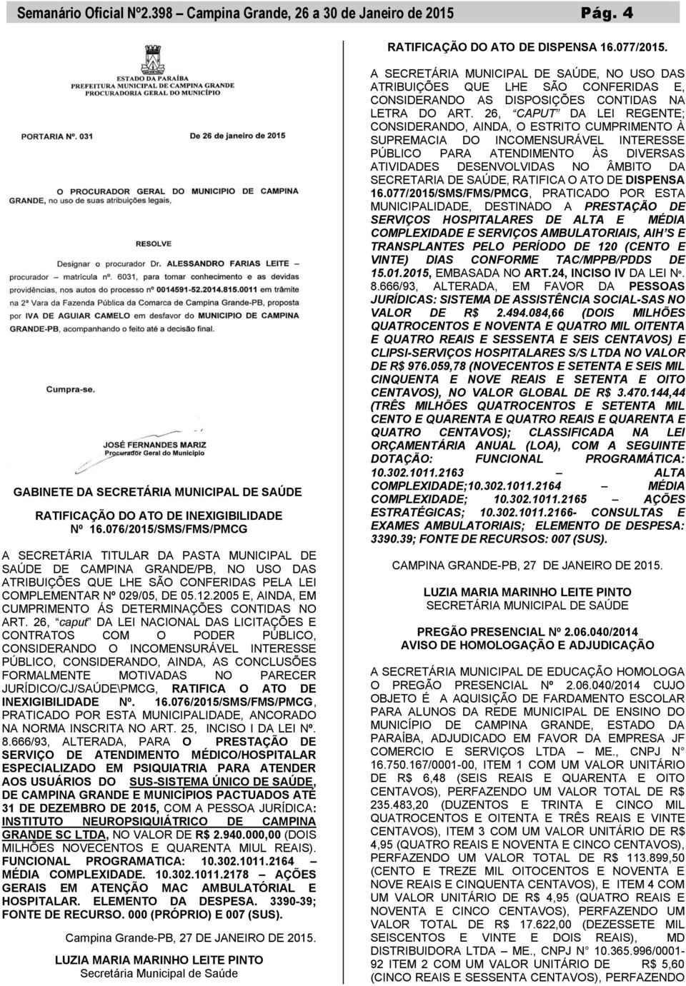 076/2015/SMS/FMS/PMCG A SECRETÁRIA TITULAR DA PASTA MUNICIPAL DE SAÚDE DE CAMPINA GRANDE/PB, NO USO DAS ATRIBUIÇÕES QUE LHE SÃO CONFERIDAS PELA LEI COMPLEMENTAR Nº 029/05, DE 05.12.