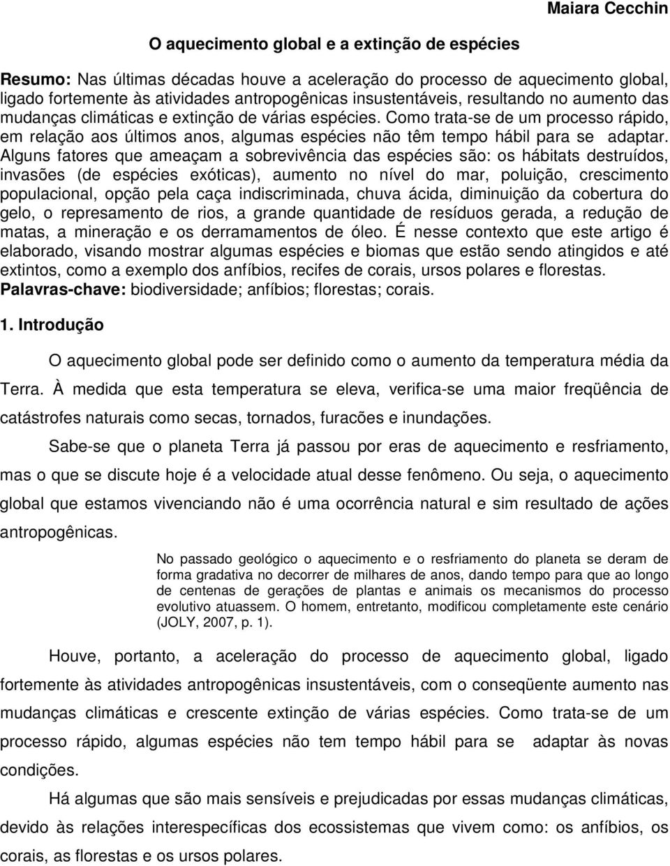 Como trata-se de um processo rápido, em relação aos últimos anos, algumas espécies não têm tempo hábil para se adaptar.