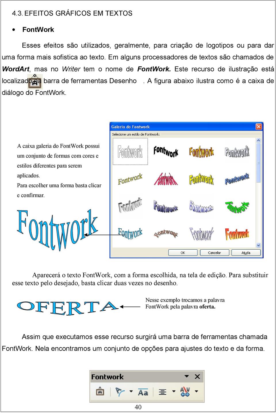A figura abaixo ilustra como é a caixa de diálogo do FontWork. A caixa galeria do FontWork possui um conjunto de formas com cores e estilos diferentes para serem aplicados.