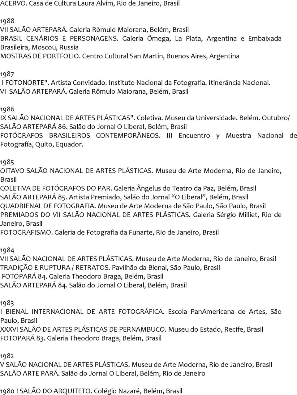 Instituto Nacional da Fotografia. Itinerância Nacional. VI SALÃO ARTEPARÁ. Galeria Rômulo Maiorana, Belém, 1986 IX SALÃO NACIONAL DE ARTES PLÁSTICAS". Coletiva. Museu da Universidade. Belém. Outubro/ SALÃO ARTEPARÁ 86.