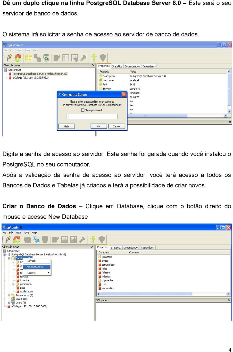 Esta senha foi gerada quando você instalou o PostgreSQL no seu computador.