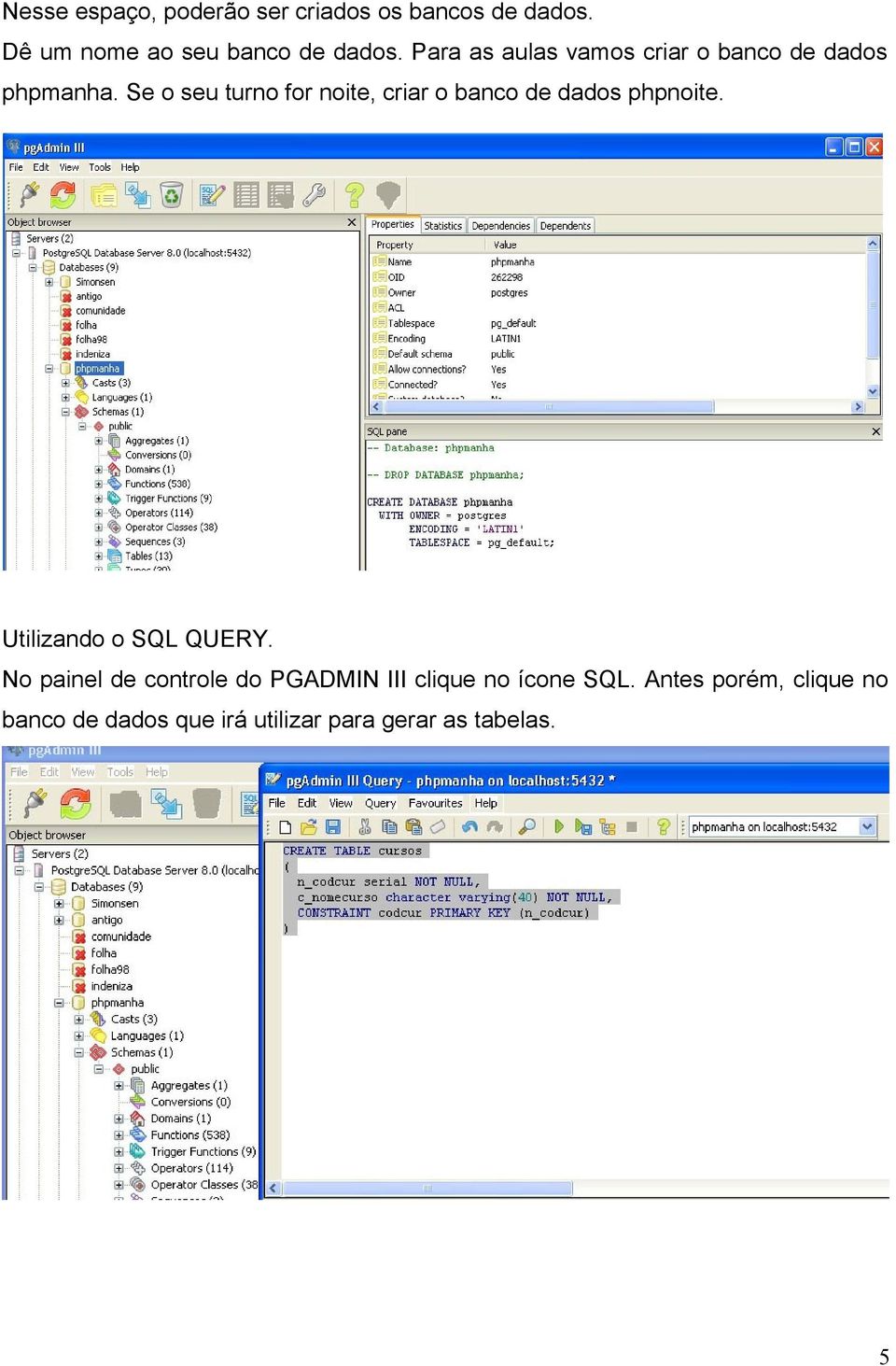 Se o seu turno for noite, criar o banco de dados phpnoite. Utilizando o SQL QUERY.