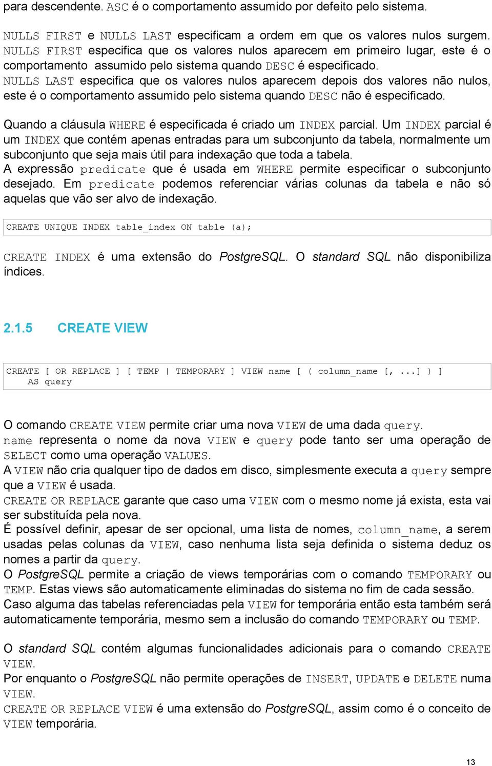 NULLS LAST especifica que os valores nulos aparecem depois dos valores não nulos, este é o comportamento assumido pelo sistema quando DESC não é especificado.