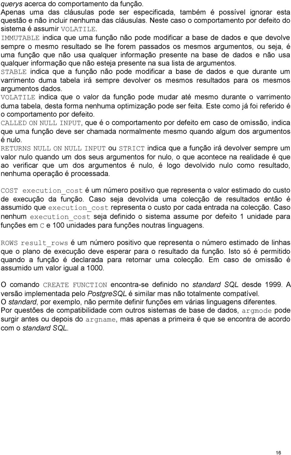 IMMUTABLE indica que uma função não pode modificar a base de dados e que devolve sempre o mesmo resultado se lhe forem passados os mesmos argumentos, ou seja, é uma função que não usa qualquer