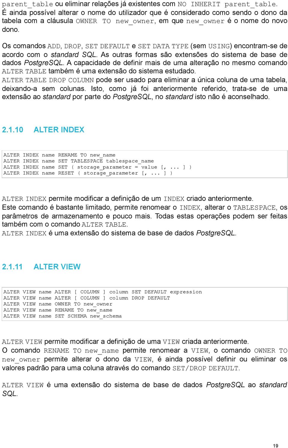 Os comandos ADD, DROP, SET DEFAULT e SET DATA TYPE (sem USING) encontram-se de acordo com o standard SQL. As outras formas são extensões do sistema de base de dados PostgreSQL.