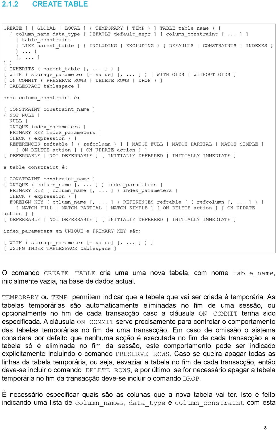 .. ] ) WITH OIDS WITHOUT OIDS ] [ ON COMMIT { PRESERVE ROWS DELETE ROWS DROP } ] [ TABLESPACE tablespace ] onde column_constraint é: [ CONSTRAINT constraint_name ] { NOT NULL NULL UNIQUE