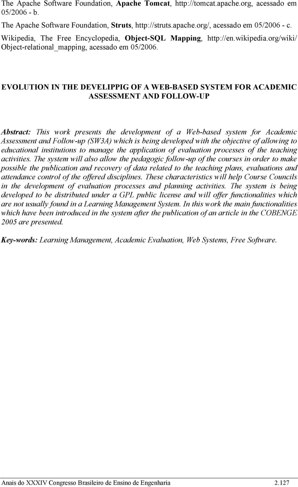 EVOLUTION IN THE DEVELIPPIG OF A WEB-BASED SYSTEM FOR ACADEMIC ASSESSMENT AND FOLLOW-UP Abstract: This work presents the development of a Web-based system for Academic Assessment and Follow-up (SW3A)
