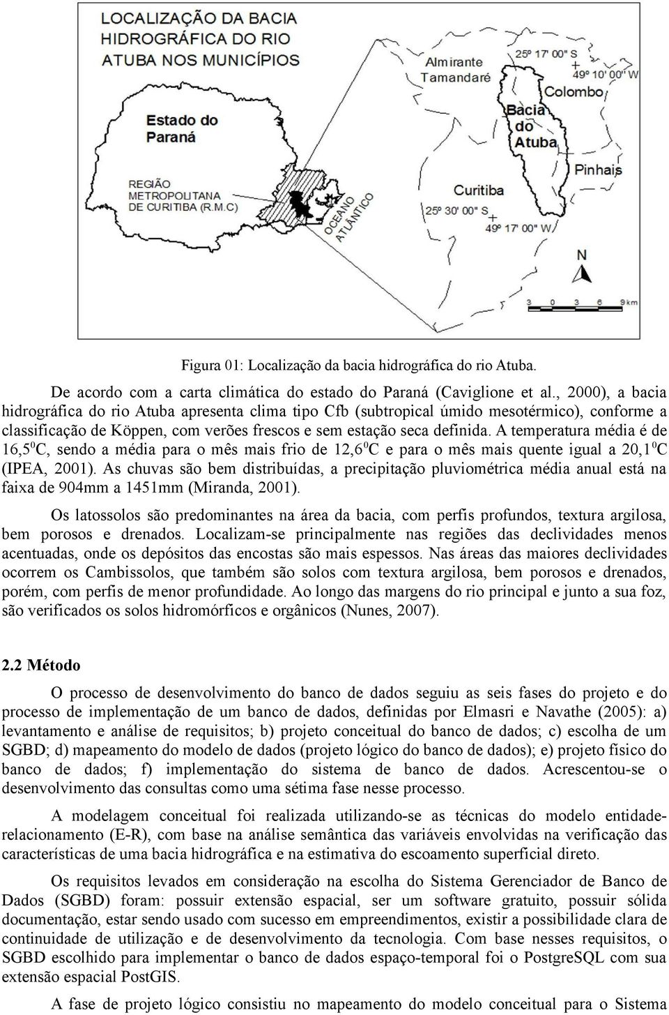 A temperatura média é de 16,5 0 C, sendo a média para o mês mais frio de 12,6 0 C e para o mês mais quente igual a 20,1 0 C (IPEA, 2001).