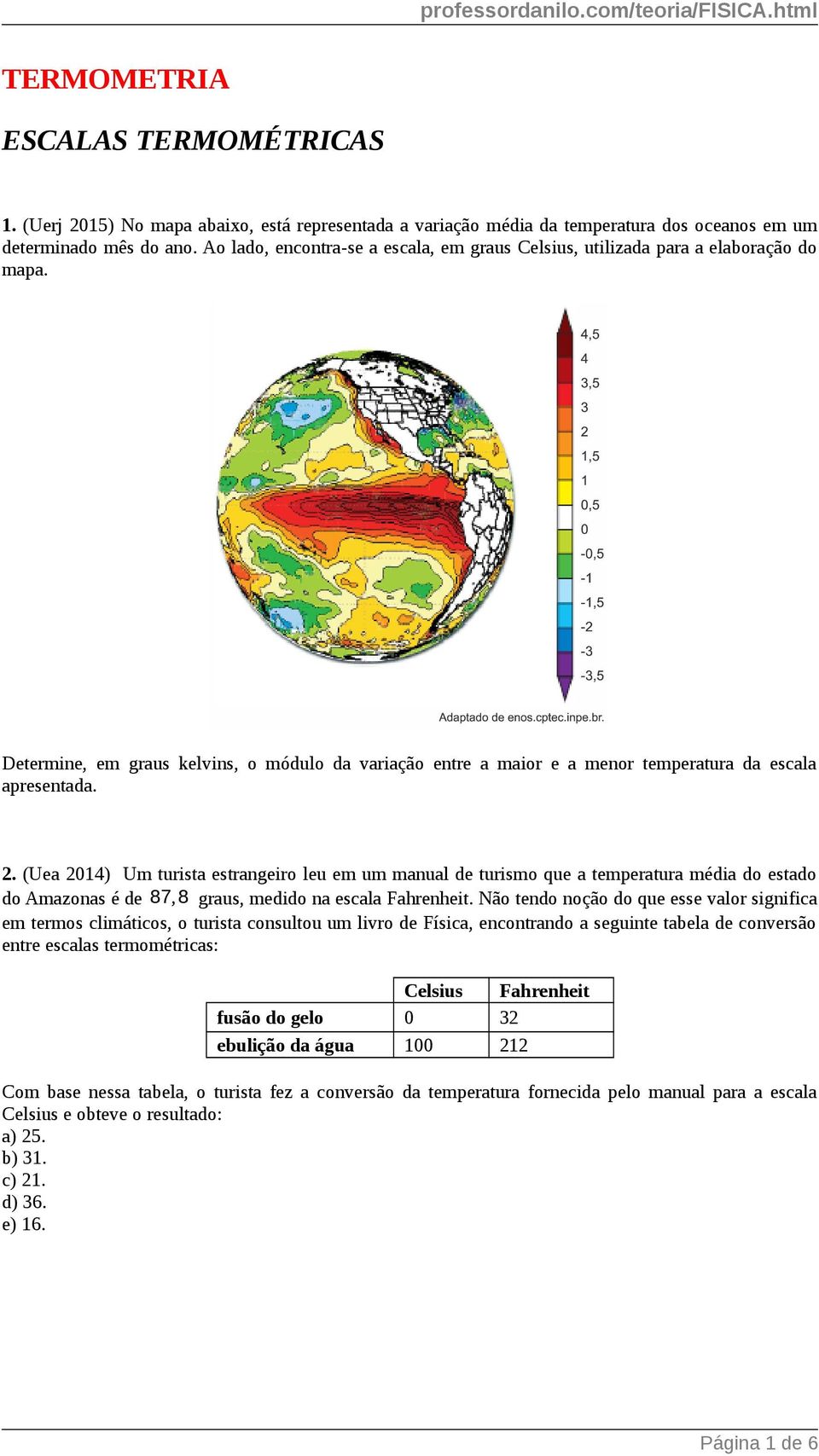 (Uea 2014) Um turista estrangeiro leu em um manual de turismo que a temperatura média do estado do Amazonas é de 87, 8 graus, medido na escala Fahrenheit.