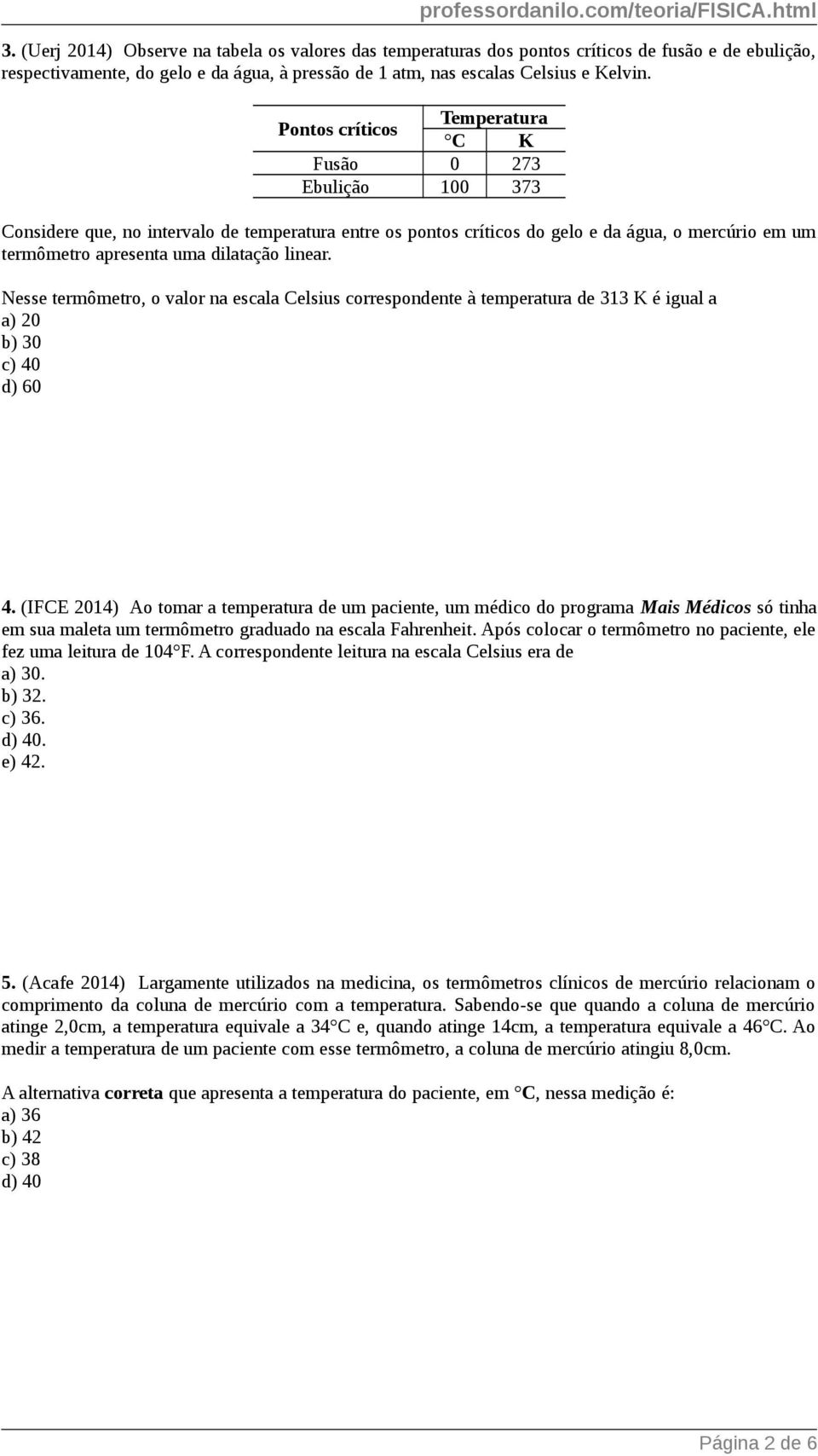 linear. Nesse termômetro, o valor na escala Celsius correspondente à temperatura de 313 K é igual a a) 20 b) 30 c) 40 d) 60 4.