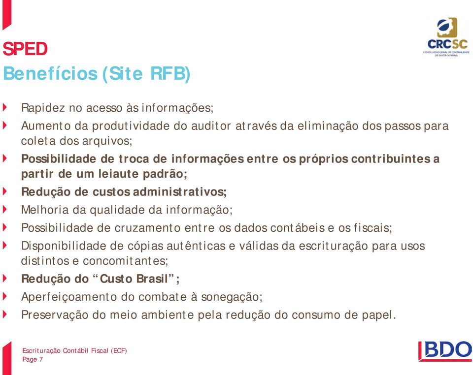 da informação; Possibilidade de cruzamento entre os dados contábeis e os fiscais; Disponibilidade de cópias autênticas e válidas da escrituração para usos