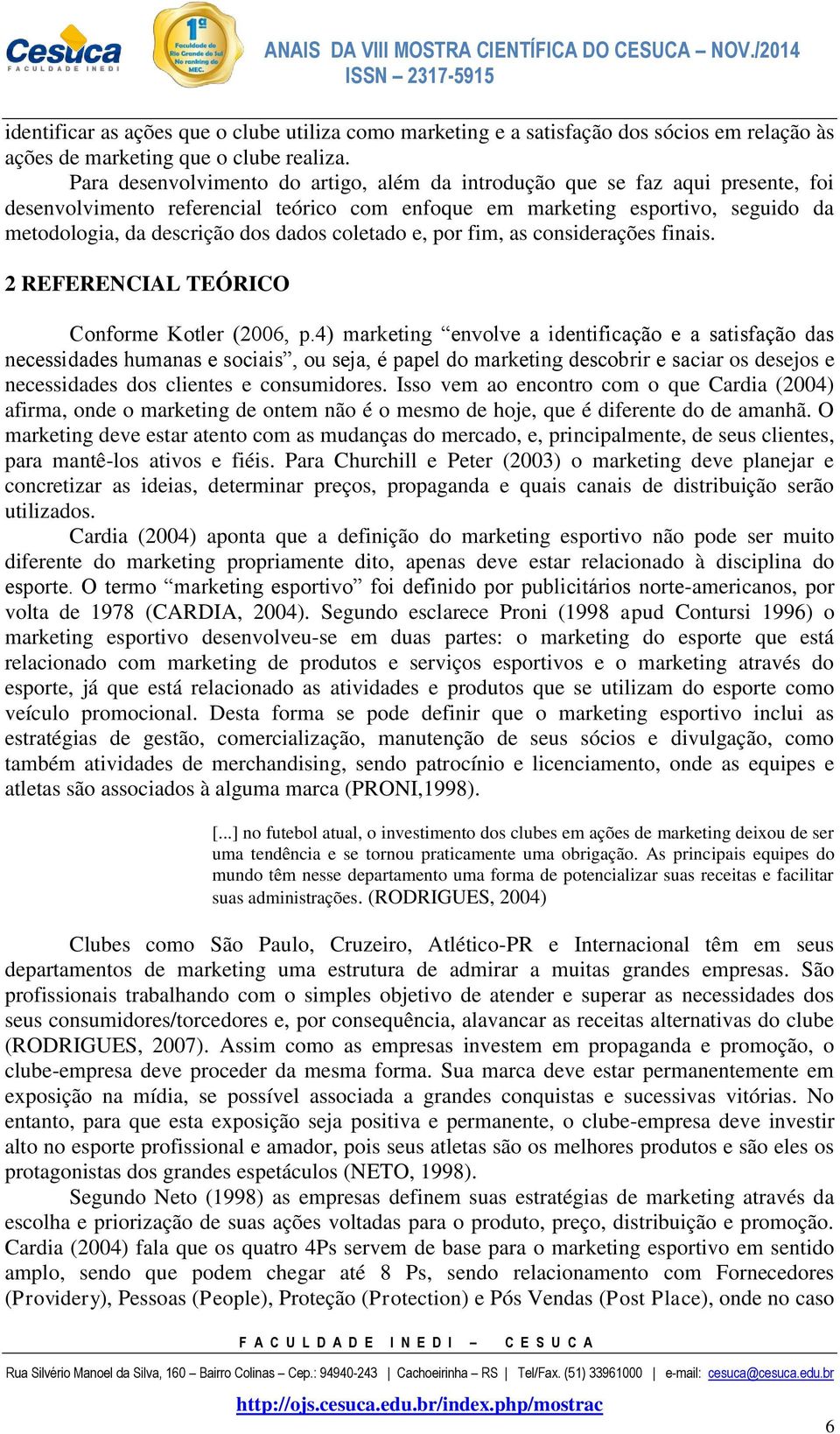 coletado e, por fim, as considerações finais. 2 REFERENCIAL TEÓRICO Conforme Kotler (2006, p.
