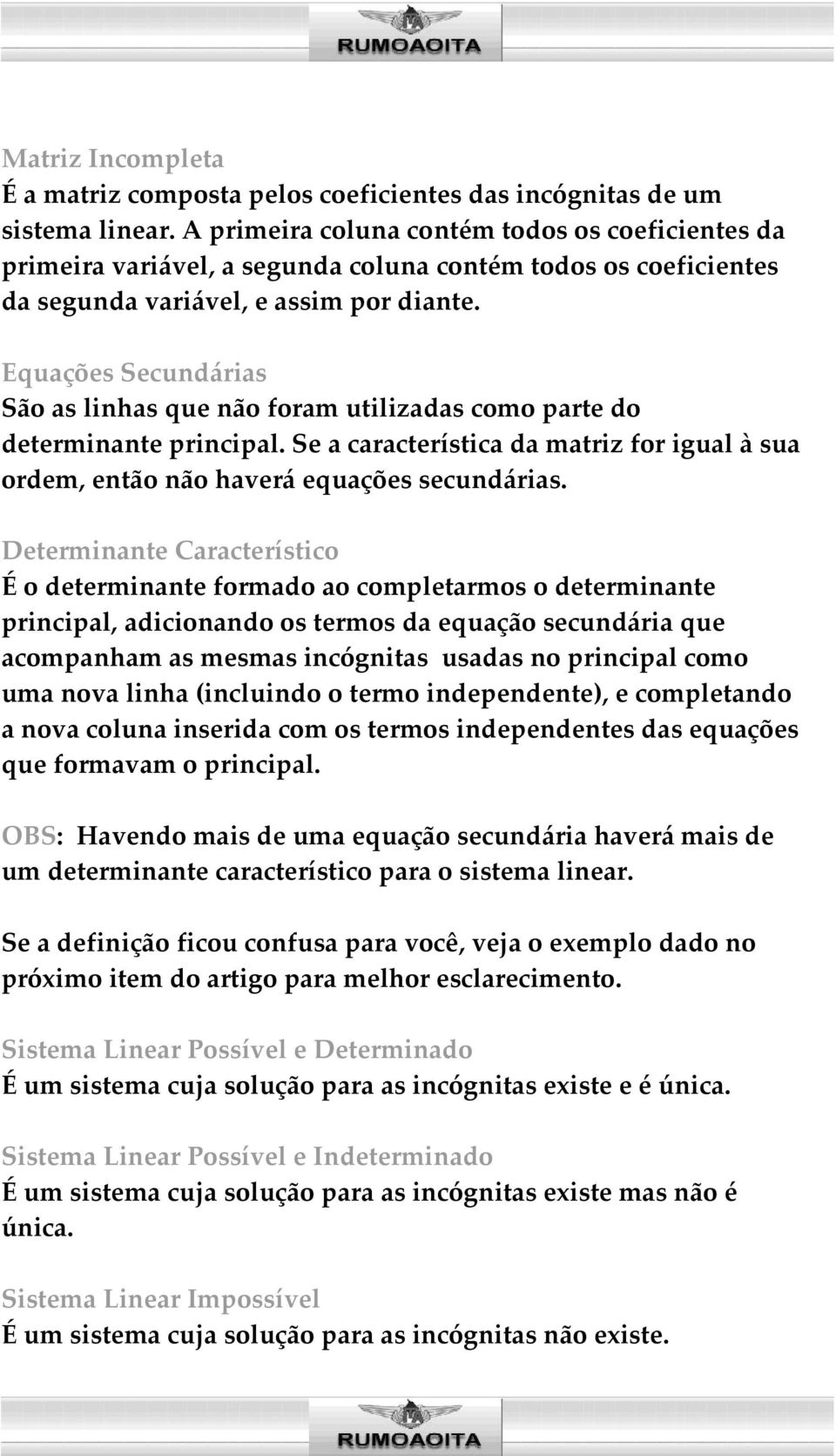 Equações Secundárias São as linhas que não foram utilizadas como parte do determinante principal. Se a característica da matriz for igual à sua ordem, então não haverá equações secundárias.