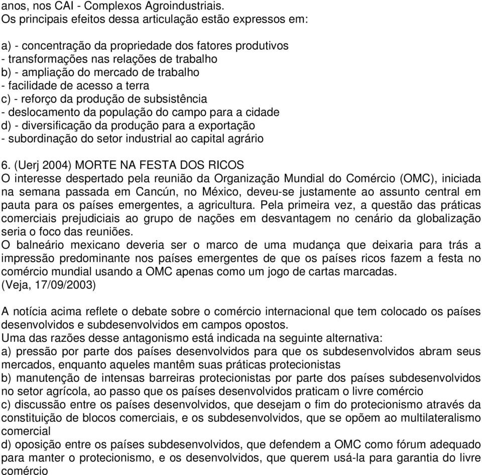 facilidade de acesso a terra c) - reforço da produção de subsistência - deslocamento da população do campo para a cidade d) - diversificação da produção para a exportação - subordinação do setor