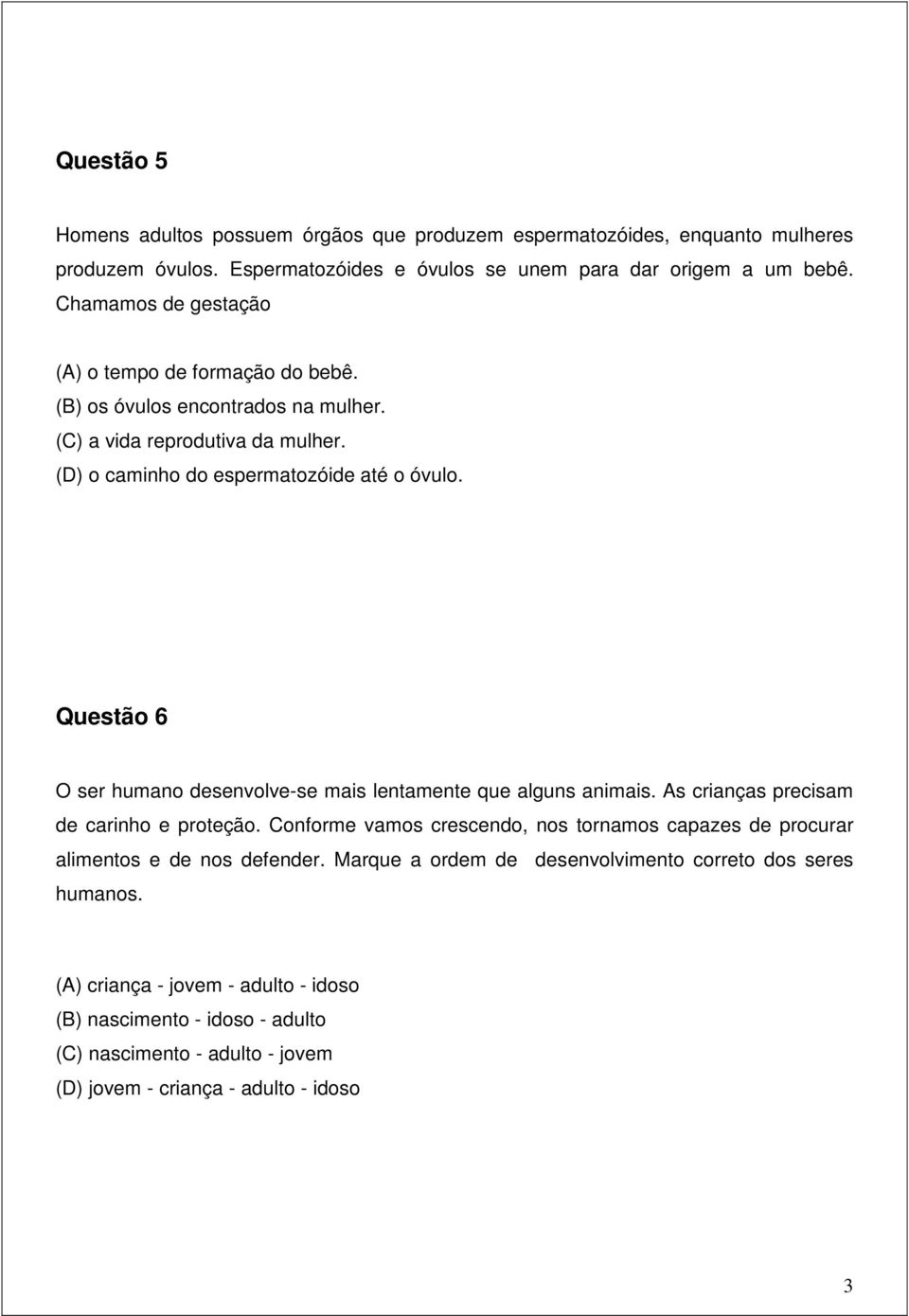 Questão 6 O ser humano desenvolve-se mais lentamente que alguns animais. As crianças precisam de carinho e proteção.