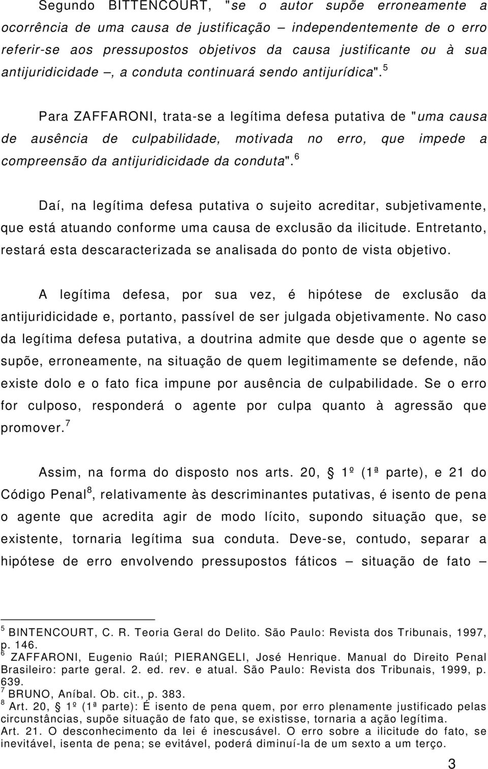 5 Para ZAFFARONI, trata-se a legítima defesa putativa de "uma causa de ausência de culpabilidade, motivada no erro, que impede a compreensão da antijuridicidade da conduta".