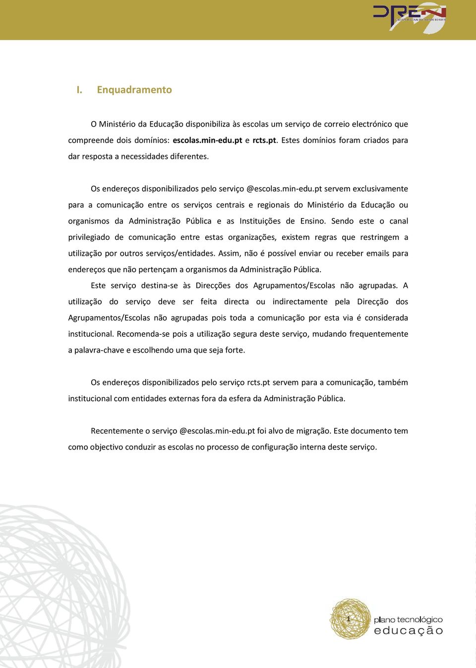 pt servem exclusivamente para a comunicação entre os serviços centrais e regionais do Ministério da Educação ou organismos da Administração Pública e as Instituições de Ensino.