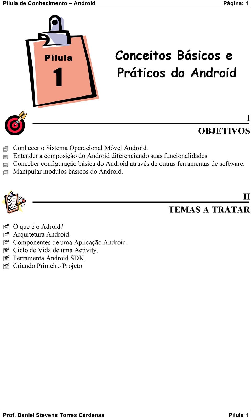 ! Conceber configuração básica do Android através de outras ferramentas de software.! Manipular módulos básicos do Android.